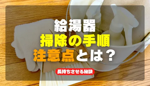 給湯器の清掃手順と注意点を徹底解説！長持ちさせる秘訣とは？