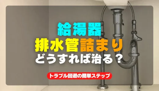 給湯器排水管詰まりの原因と今すぐできる解消法！トラブル回避の簡単ステップ