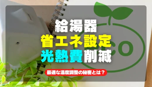 給湯器の省エネ設定で光熱費を劇的削減！最適な温度調整の秘密とは？