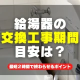 給湯器の交換工事期間の目安は？最短2時間で迅速対応するための5つのポイント