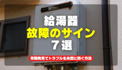 給湯器の故障サイン7選！早期発見でトラブルを未然に防ぐ方法