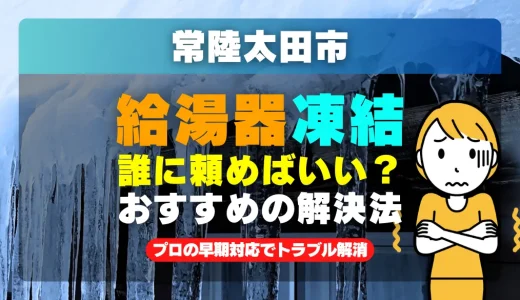 常陸太田市で給湯器の配管が凍った時は？プロの早期対応でトラブル解消