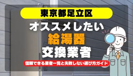 東京都足立区で給湯器交換をお考えなら！信頼できる業者一覧と失敗しない選び方ガイド