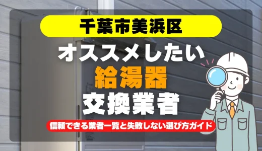 千葉市美浜区で給湯器交換をお考えなら！信頼できる業者一覧と失敗しない選び方ガイド