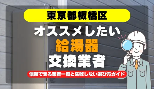 東京都板橋区で給湯器交換をお考えなら！信頼できる業者一覧と失敗しない選び方ガイド