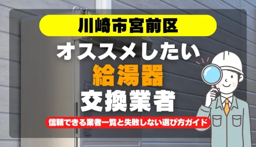 川崎市宮前区で給湯器交換をお考えなら！信頼できる業者一覧と失敗しない選び方ガイド