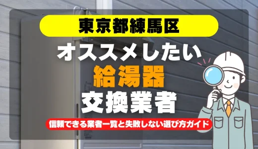 東京都練馬区で給湯器交換をお考えなら！信頼できる業者一覧と失敗しない選び方ガイド