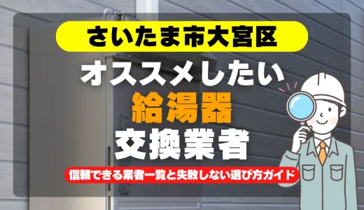 さいたま市大宮区で給湯器交換をお考えなら！信頼できる業者一覧と失敗しない選び方ガイド