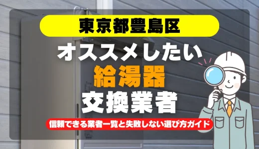 東京都豊島区で給湯器交換をお考えなら！信頼できる業者一覧と失敗しない選び方ガイド