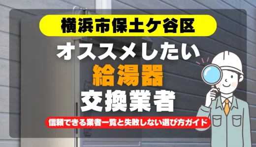 横浜市保土ケ谷区で給湯器交換をお考えなら！信頼できる業者一覧と失敗しない選び方ガイド