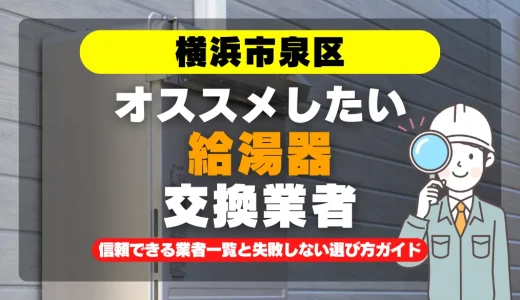 横浜市泉区で給湯器交換をお考えなら！信頼できる業者一覧と失敗しない選び方ガイド