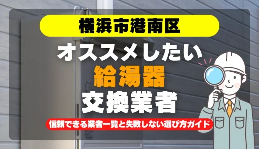 横浜市港南区で給湯器交換をお考えなら！信頼できる業者一覧と失敗しない選び方ガイド