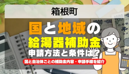 箱根町｜2025年版 給湯器補助金の申請方法と条件を完全解説！給付金の受取り方