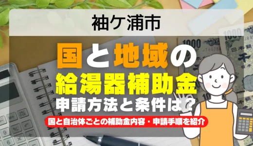 袖ケ浦市｜2025年版 給湯器補助金の申請方法と条件を完全解説！給付金の受取り方