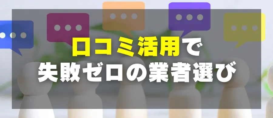 口コミ活用で失敗ゼロの業者選び