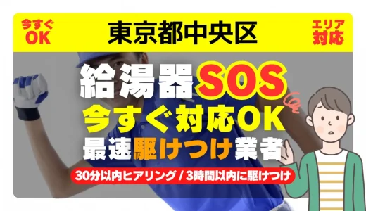 東京都中央区対応｜給湯器トラブル即日解決！交換修理も30分以内ヒアリング/安心の実績No.1