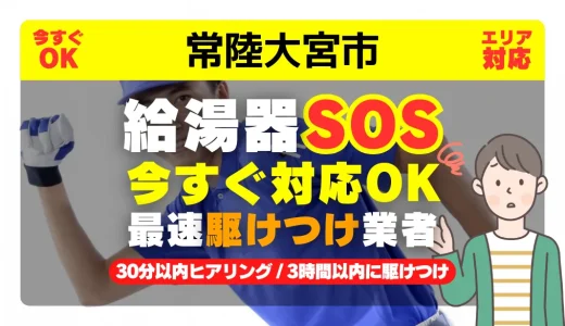 常陸大宮市対応｜給湯器トラブル即日解決！交換修理も30分以内ヒアリング/安心の実績No.1