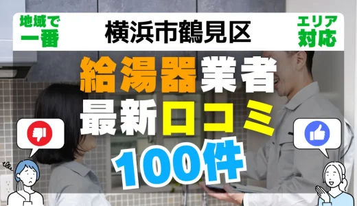 【横浜市鶴見区】給湯器交換の最新口コミ100件！最安値で安心できる業者一覧