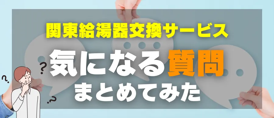関東給湯器交換サービス・気になる質問まとめてみた