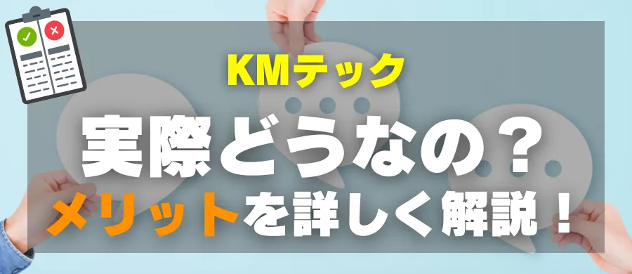 KMテック・実際どうなの?メリットを詳しく解説