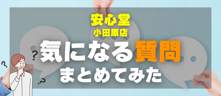 安心堂 小田原店・気になる質問まとめてみた