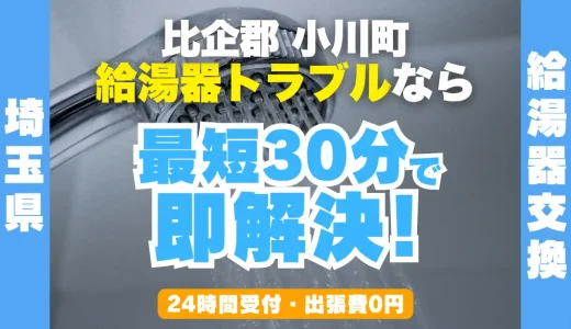 小川町の給湯器交換・修理24時間受付｜水漏れ・故障も最短30分