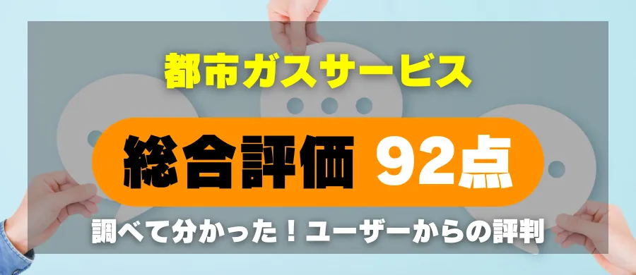 都市ガスサービス・総合評価92点・調べて分かった!ユーザーからの評判
