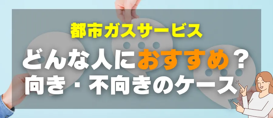 都市ガスサービス・どんな人におすすめ?向き・不向きのケース