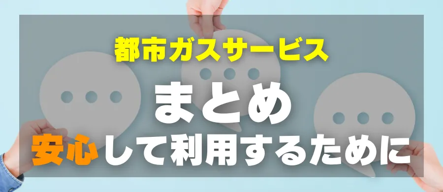 都市ガスサービス・まとめ・安心して利用するために