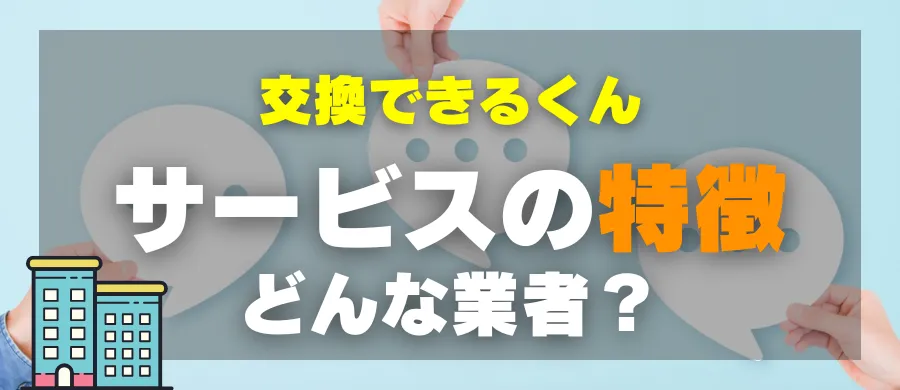 交換できるくん・サービスの特徴・どんな業者?