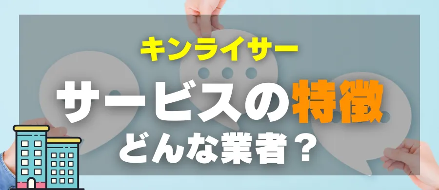 キンライサー・サービスの特徴・どんな業者？