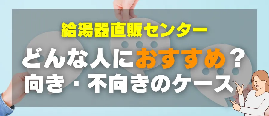 給湯器直販センター・どんな人におすすめ?向き・不向きのケース