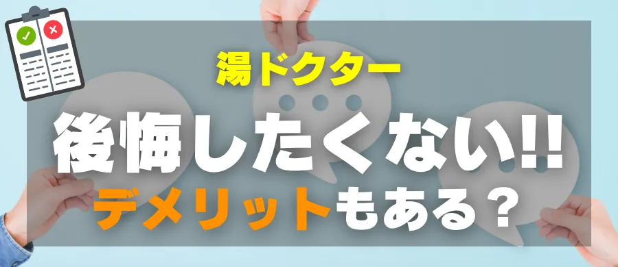 湯ドクター・後悔したくない！デメリットもある？