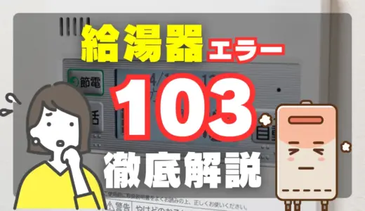 給湯器エラー103｜原因・症状・解除方法と応急処置を解説