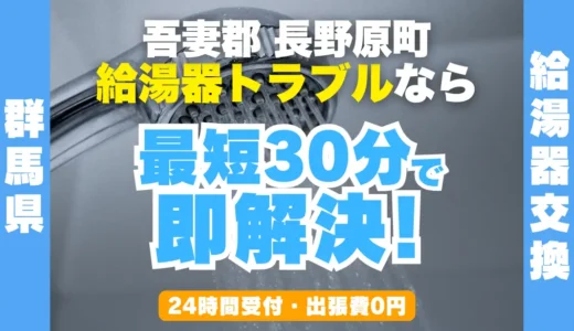 長野原町の給湯器交換・修理24時間受付｜水漏れ・故障も最短30分