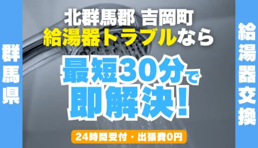 吉岡町の給湯器交換・修理24時間受付｜水漏れ・故障も最短30分
