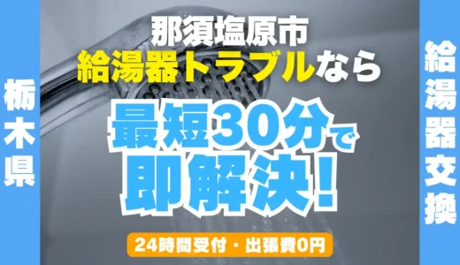 那須塩原市の給湯器交換・修理24時間受付｜水漏れ・故障も最短30分