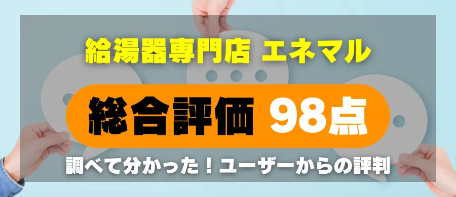 給湯器専門店 エネマル・総合評価98点・調べて分かった!ユーザーからの評判