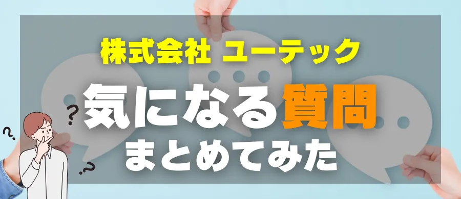 株式会社ユーテック・気になる質問まとめてみた
