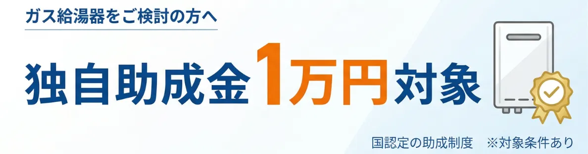ガス給湯器をご検討の方へ 独自助成金1万円対象 国認定の助成制度 対象条件あり