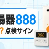 給湯器888が出たときの点検サインと確認ポイント