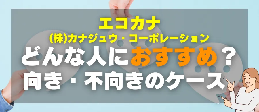エコカナ・どんな人におすすめ？向き・不向きのケース