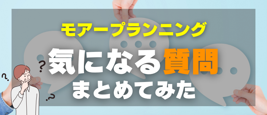 モアープランニング・気になる質問まとめてみた