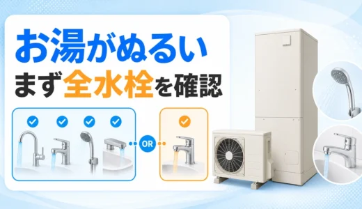 エコキュートのお湯がぬるい時｜全水栓か一か所かで分ける確認順